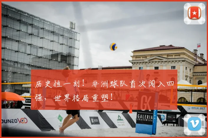 历史性一刻！非洲球队首次闯入四强，世界格局重塑！