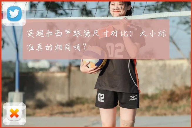 英超和西甲球场尺寸对比：大小标准真的相同吗？